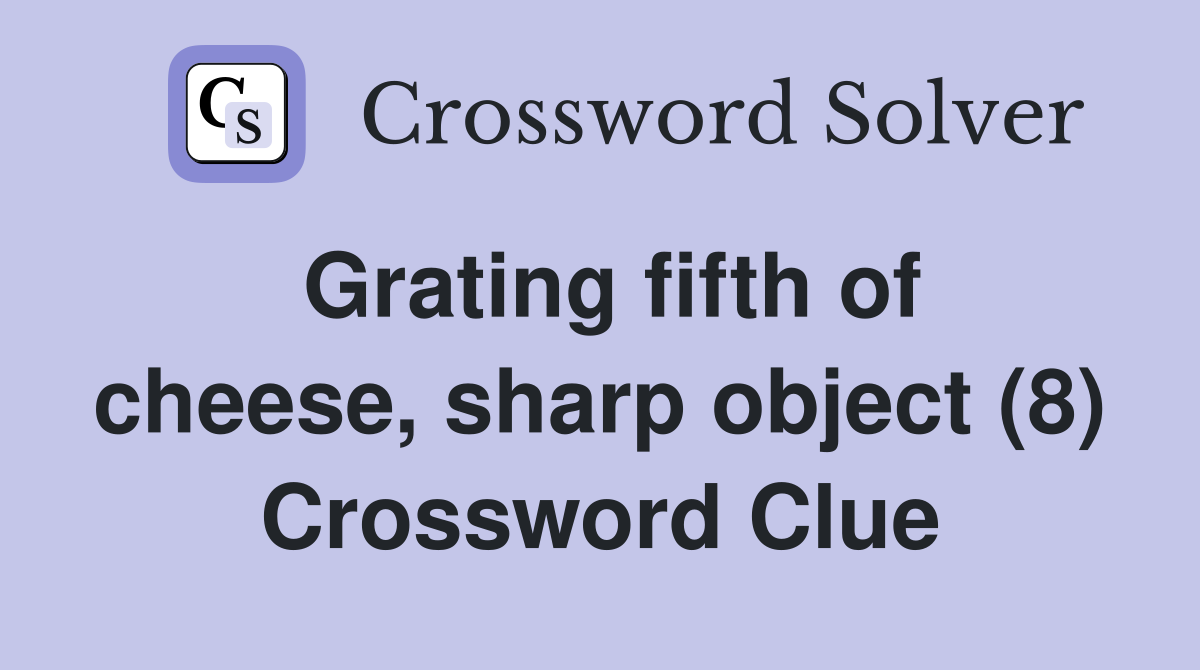 Grating fifth of cheese sharp object (8) Crossword Clue Answers